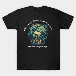 On earth there is no heaven, but there are pieces of it! T-Shirt